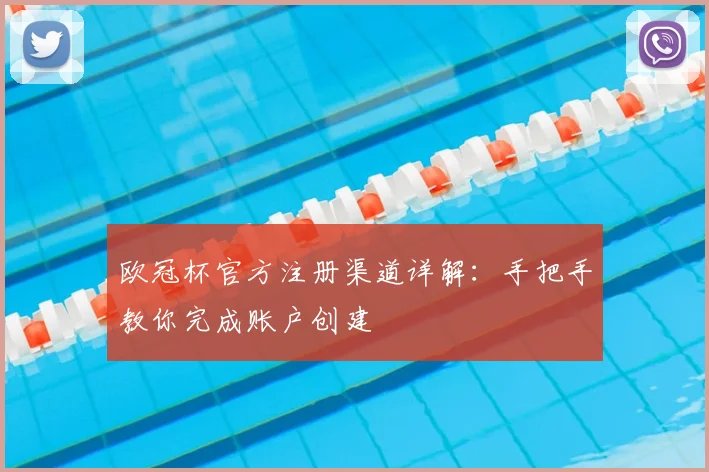 欧冠杯官方注册渠道详解：手把手教你完成账户创建